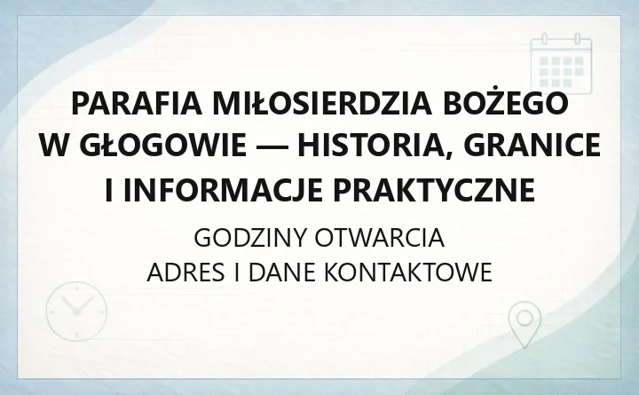 Parafia Miłosierdzia Bożego w Głogowie - historia, granice i informacje praktyczne