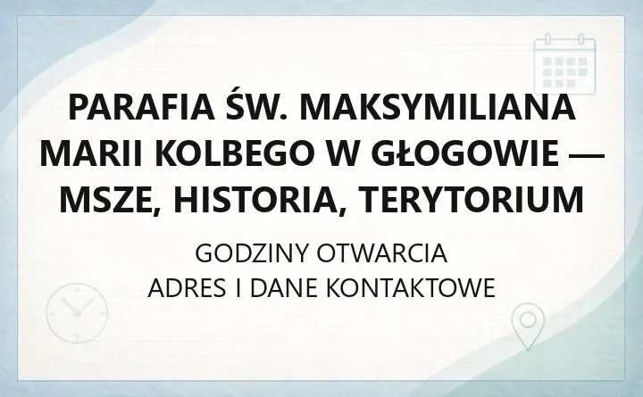 Parafia św. Maksymiliana Marii Kolbego w Głogowie - msze, historia, terytorium