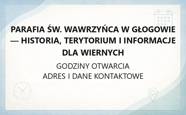 Parafia św. Wawrzyńca w Głogowie - historia, terytorium i informacje dla wiernych