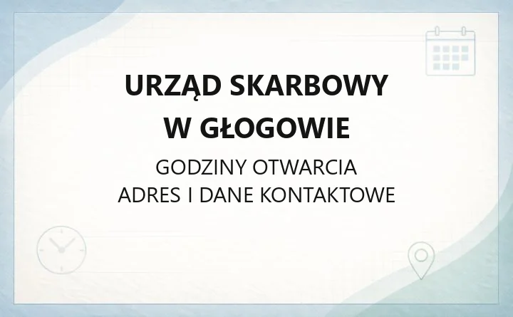 Urząd Skarbowy w Głogowie - kontakt, godziny, e-usługi i zasięg terytorialny